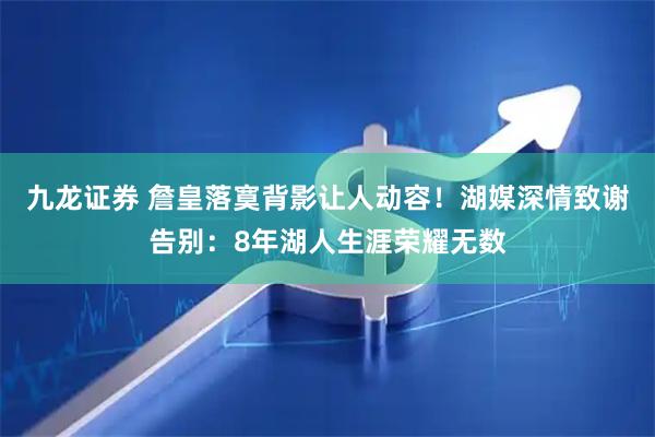 九龙证券 詹皇落寞背影让人动容！湖媒深情致谢告别：8年湖人生涯荣耀无数